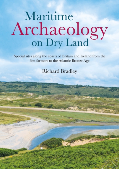 Maritime Archaeology on Dry Land : Special Sites along the Coasts of Britain and Ireland from the First Farmers to the Atlantic Bronze Age, EPUB eBook