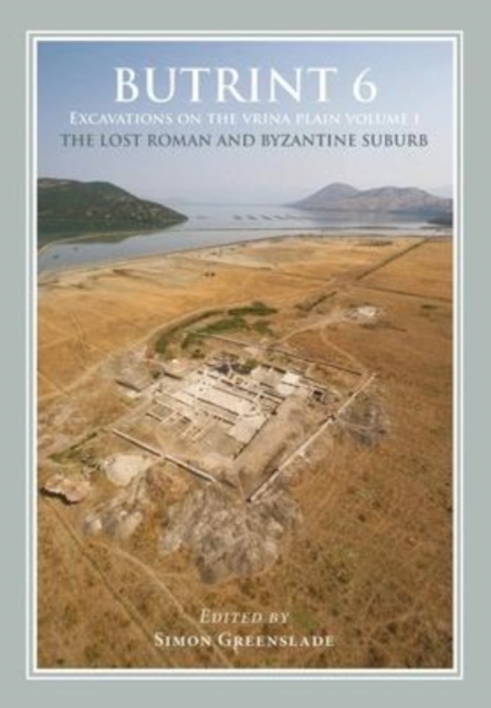 Butrint 6: Excavations on the Vrina Plain Volume 1 : The Lost Roman and Byzantine Suburb, Paperback / softback Book