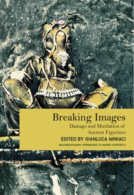 Breaking Images : Damage and Mutilation of Ancient Figurines, EPUB eBook