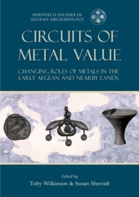 Circuits of Metal Value : Changing Roles of Metals in the Early Aegean and Nearby Lands, Paperback / softback Book
