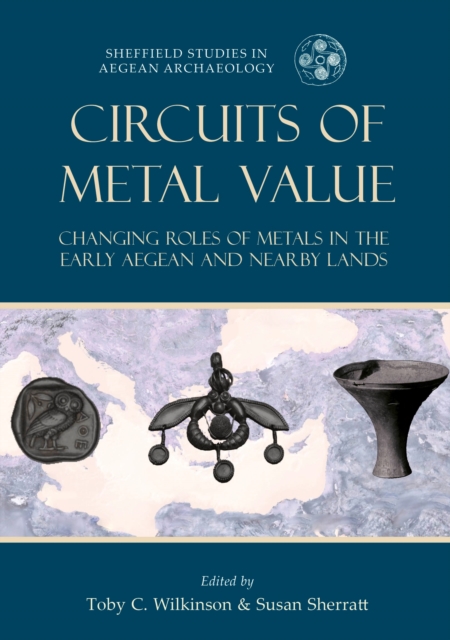 Circuits of Metal Value : Changing Roles of Metals in the Early Aegean and Nearby Lands, EPUB eBook