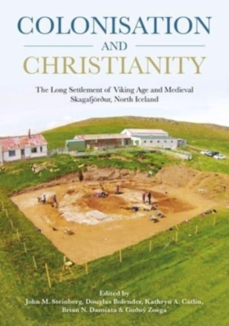 Colonisation and Christianity : The Long Settlement of Viking Age and Medieval Skagafjoerdur, North Iceland, Hardback Book
