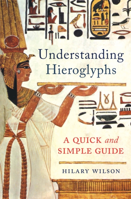 Understanding Hieroglyphs : A Quick and Simple Guide, Hardback Book