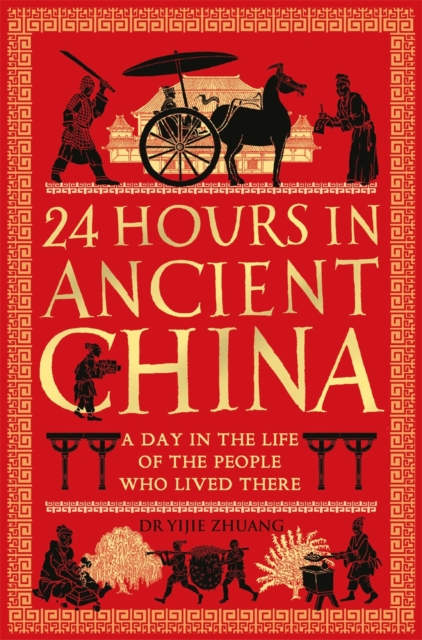 24 Hours in Ancient China : A Day in the Life of the People Who Lived There, Hardback Book