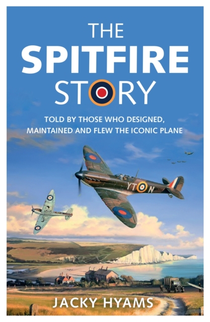 The Spitfire Story : Told By Those Who Designed, Maintained and Flew the Iconic Plane, Paperback / softback Book