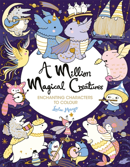 A Million Magical Creatures : Enchanting Characters to Colour, Paperback / softback Book