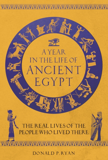 A Year in the Life of Ancient Egypt : The Real Lives of the People Who Lived There, EPUB eBook
