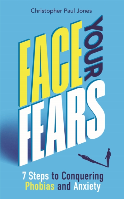 Face Your Fears : 7 Steps to Conquering Phobias and Anxiety, Paperback / softback Book