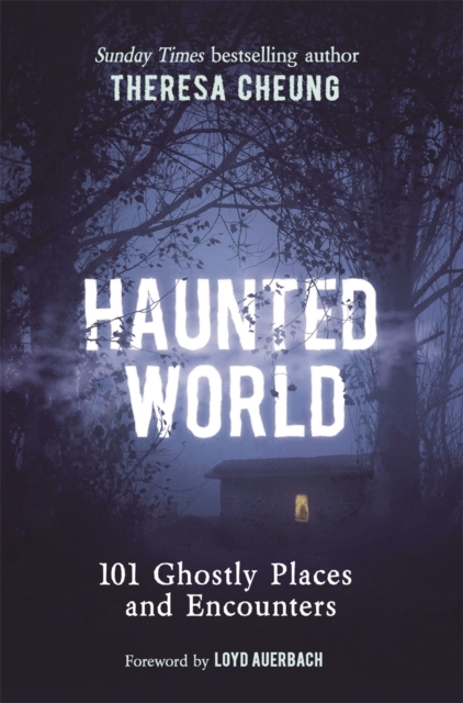 Haunted World : 101 Ghostly Places and Encounters (with a foreword by Loyd Auerbach), Paperback / softback Book