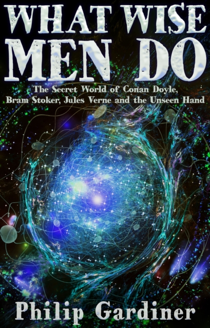 What Wise Men Do : The Secret World of Conan Doyle, Bram Stoker, Jules Verne and the Unseen Hand, EPUB eBook