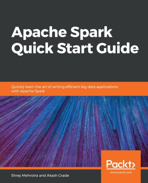 Apache Spark Quick Start Guide : Quickly learn the art of writing efficient big data applications with Apache Spark, EPUB eBook