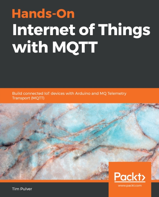 Hands-On Internet of Things with MQTT : Build connected IoT devices with Arduino and MQ Telemetry Transport (MQTT), EPUB eBook