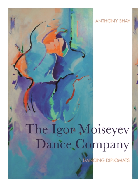 The Igor Moiseyev Dance Company : Dancing Diplomats, PDF eBook