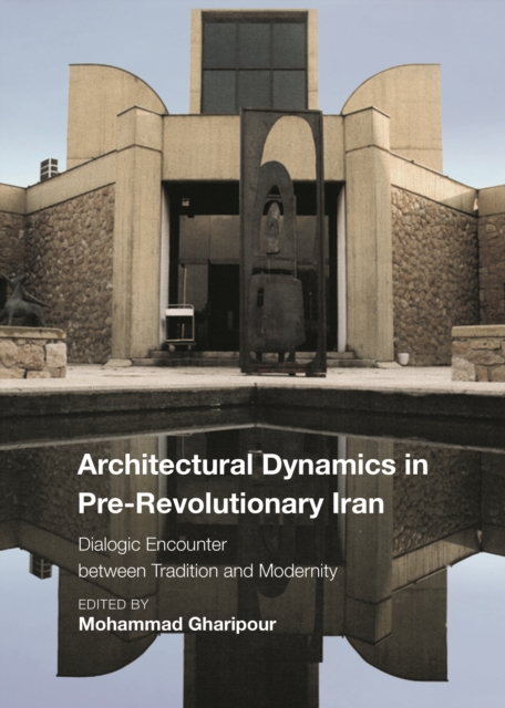 Architectural Dynamics in Pre-Revolutionary Iran : Dialogic Encounter between Tradition and Modernity, EPUB eBook