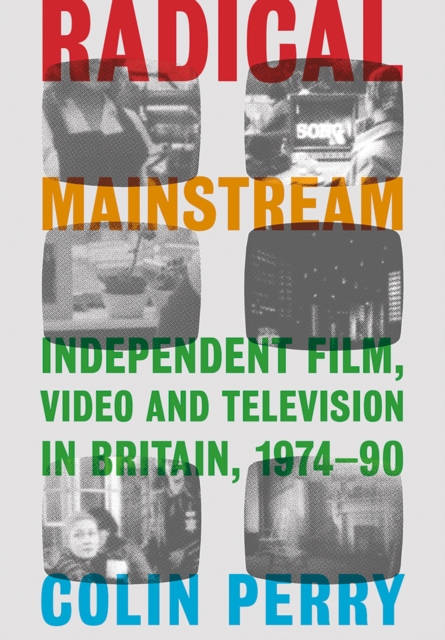Radical Mainstream : Independent Film, Video and Television in Britain, 1974-90, PDF eBook