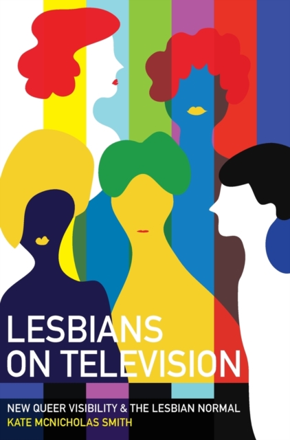 Lesbians on Television : New Queer Visibility & The Lesbian Normal, Hardback Book