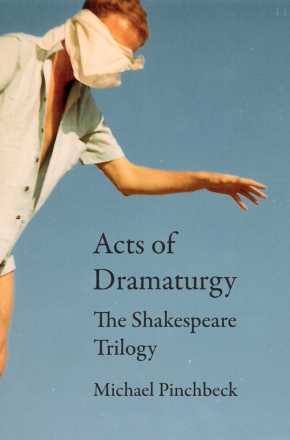 Acts of Dramaturgy : The Shakespeare Trilogy, Hardback Book