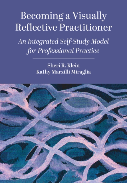 Becoming a Visually Reflective Practitioner : An Integrated Self-Study Model for Professional Practice, PDF eBook