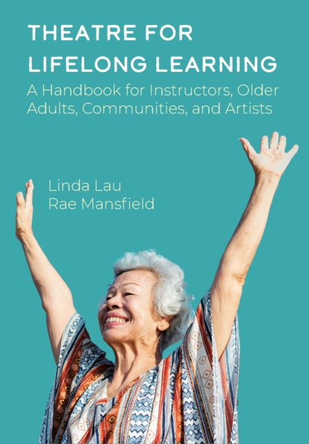 Theatre for Lifelong Learning : A Handbook for Instructors, Older Adults, Communities, and Artists, PDF eBook