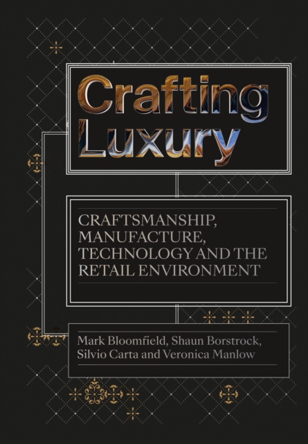 Crafting Luxury : Craftsmanship, Manufacture, Technology and the Retail Environment, EPUB eBook