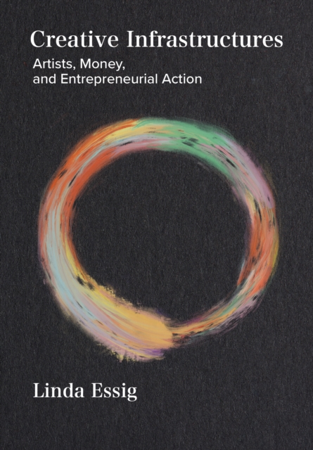 Creative Infrastructures : Artists, Money and Entrepreneurial Action, PDF eBook