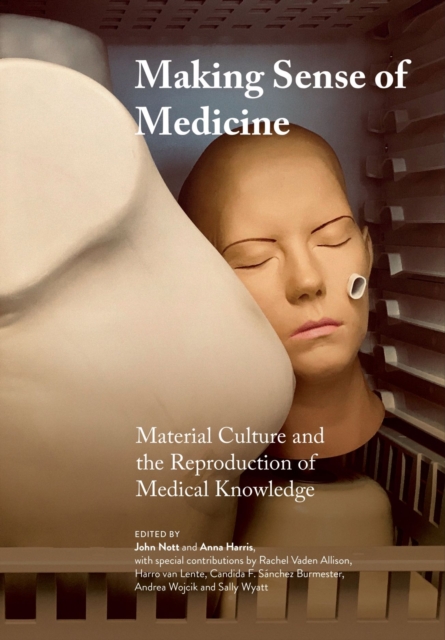 Making Sense of Medicine : Material Culture and the Reproduction of Medical Knowledge, Paperback / softback Book