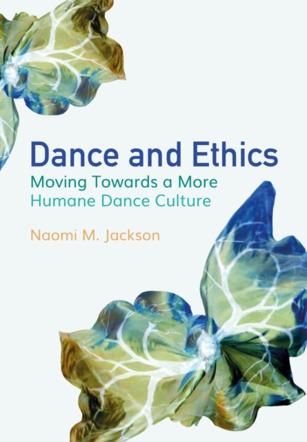 Dance and Ethics : Moving Towards a More Humane Dance Culture, Paperback / softback Book
