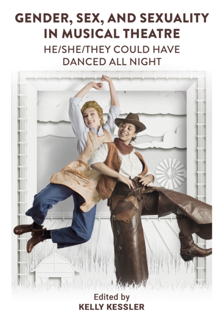 Gender, Sex, and Sexuality in Musical Theatre : He/She/They Could Have Danced All Night, EPUB eBook