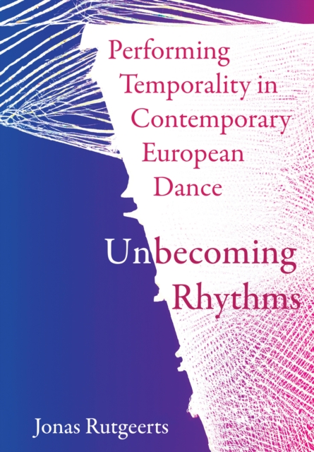 Performing Temporality in Contemporary European Dance : Unbecoming Rhythms, EPUB eBook