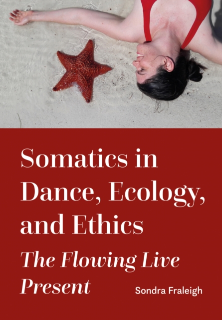 Somatics in Dance, Ecology, and Ethics : The Flowing Live Present, PDF eBook