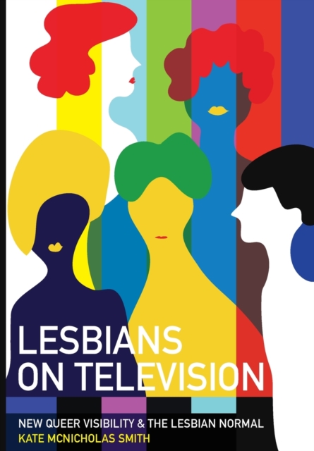 Lesbians on Television : New Queer Visibility & The Lesbian Normal, Paperback / softback Book