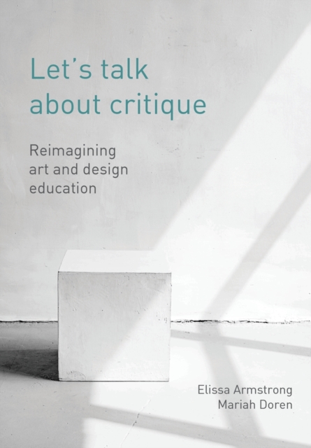 Let's Talk about Critique : Reimagining Art and Design Education, Paperback / softback Book