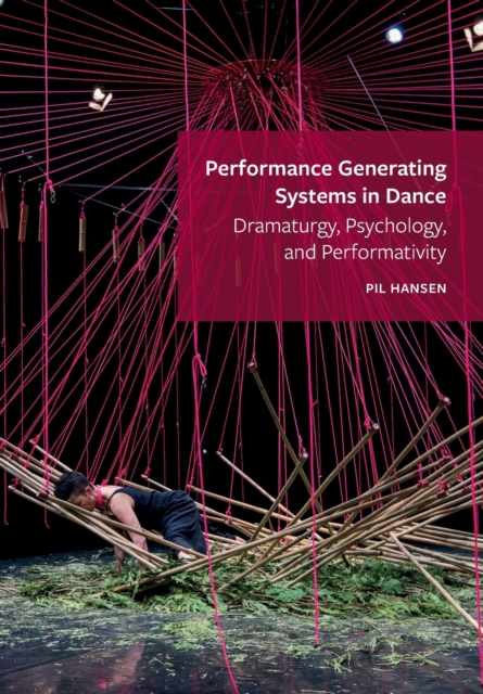 Performance Generating Systems in Dance : Dramaturgy, Psychology, and Performativity, Paperback / softback Book