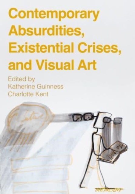 Contemporary Absurdities, Existential Crises, and Visual Art, Hardback Book