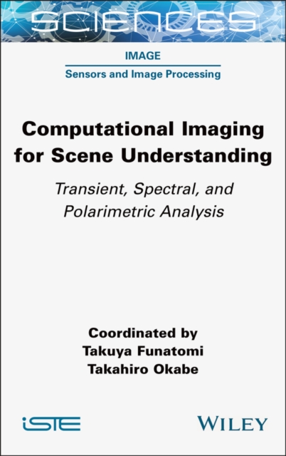 Computational Imaging for Scene Understanding : Transient, Spectral, and Polarimetric Analysis, Hardback Book