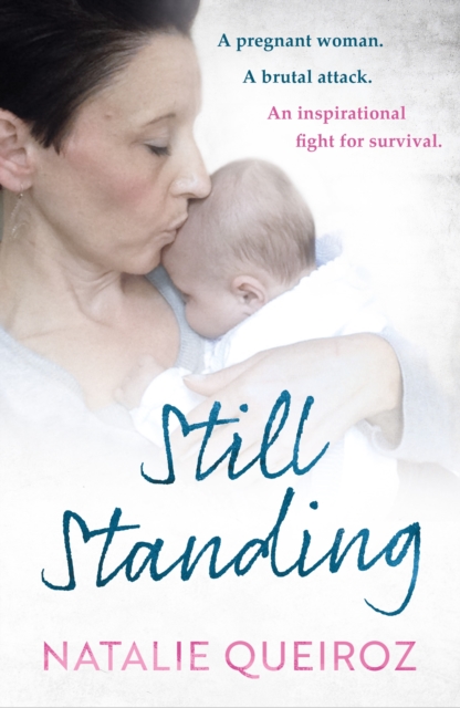 Still Standing : A Pregnant Woman. A brutal attack. An inspirational fight for survival., EPUB eBook