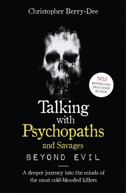 Talking With Psychopaths and Savages: Beyond Evil : From the UK's No. 1 True Crime author, EPUB eBook
