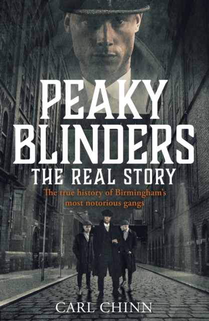 Peaky Blinders - The Real Story of Birmingham's most notorious gangs : Have a blinder of a Christmas with the Real Story of Birmingham's most notorious gangs: As seen on BBC's The Real Peaky Blinders, Paperback / softback Book