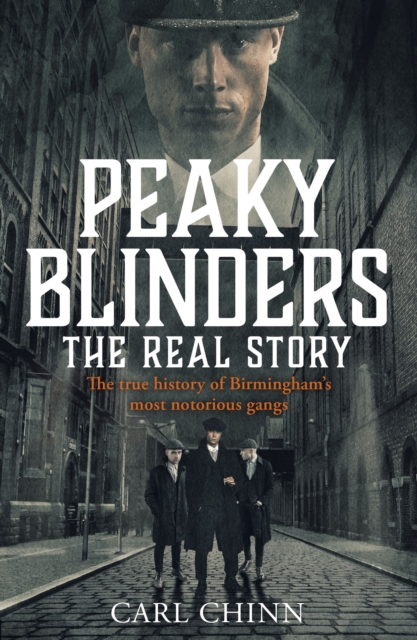 Peaky Blinders - The Real Story of Birmingham's most notorious gangs : Have a blinder of a Christmas with the Real Story of Birmingham's most notorious gangs: As seen on BBC's The Real Peaky Blinders, EPUB eBook