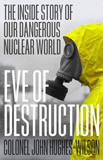 Eve of Destruction : The inside story of our dangerous nuclear world, Hardback Book