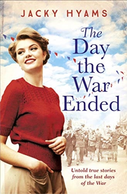 The Day The War Ended : Untold true stories from the last days of the war, Paperback / softback Book