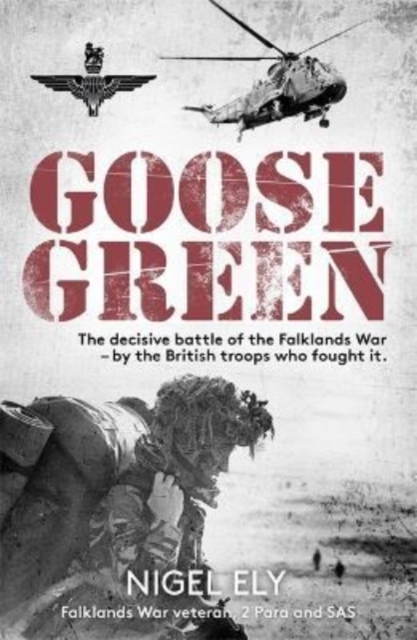 Goose Green : The decisive battle of the Falklands War  – by the British troops who fought it, Paperback / softback Book