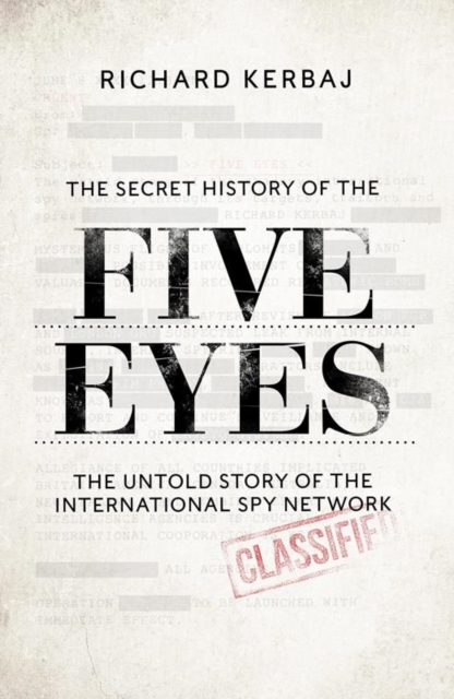 The Secret History of the Five Eyes : The untold story of the shadowy international spy network, through its targets, traitors and spies, Paperback / softback Book