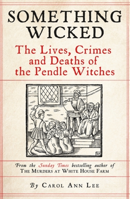 Something Wicked : The Lives, Crimes and Deaths of the Pendle Witches, Hardback Book
