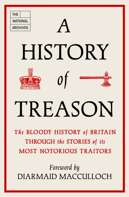 A History of Treason : The bloody history of Britain through the stories of its most notorious traitors, EPUB eBook
