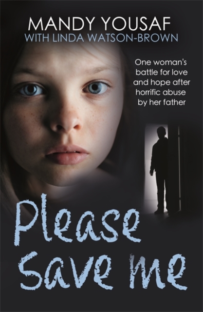 Please Save Me : One woman's battle for love and hope after horrific abuse by her father, Paperback / softback Book