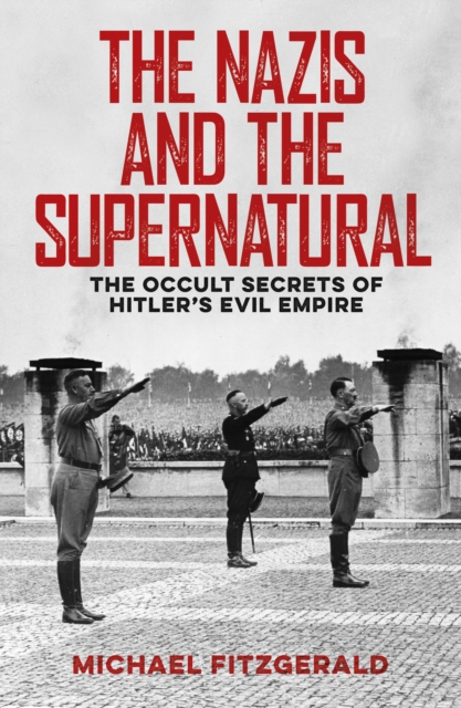 The Nazis and the Supernatural : The Occult Secrets of Hitler's Evil Empire, Paperback / softback Book