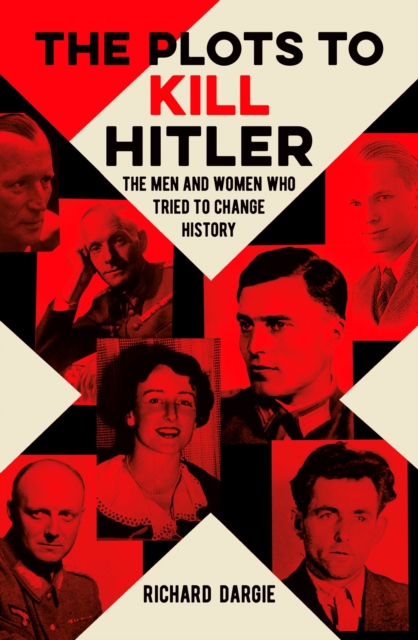 The Plots to Kill Hitler : The Men and Women Who Tried to Change History, Paperback / softback Book