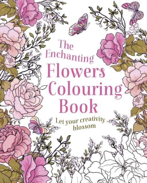 The Enchanting Flowers Colouring Book : Let Your Creativity Blossom, Paperback / softback Book