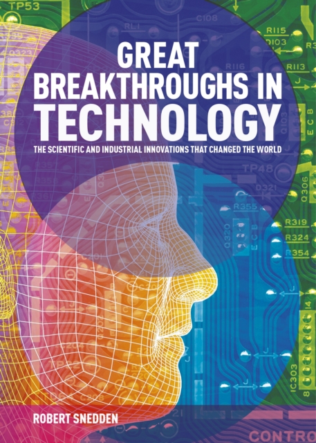 Great Breakthroughs in Technology : The Scientific and Industrial Innovations that Changed the World, Hardback Book